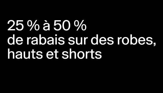 25 % à 50 % de rabais sur des robes, hauts et shorts Certains modèles. 