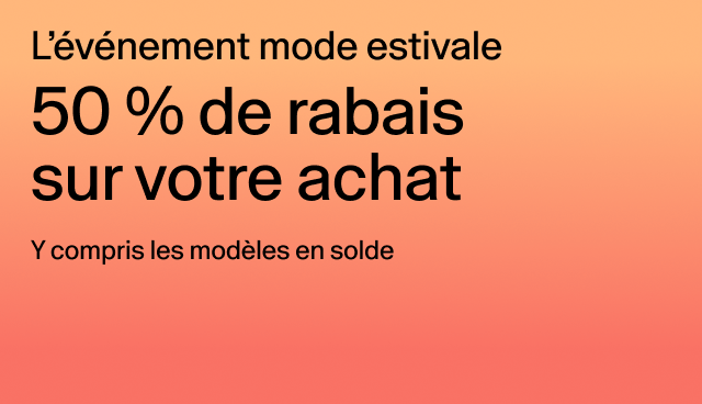 L’événement mode estivale 50 % de rabais Y compris les modèles en solde sur votre achat Rabais accordé à la caisse. Des exclusions s’appliquent. 