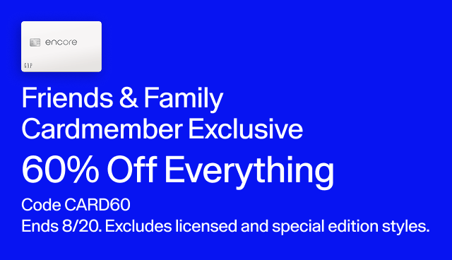 Friends & Family Cardmember exclusive. 60 percent off everything. Code CARD60. Ends 8/20 Excludes licensed and special ediion styles. 