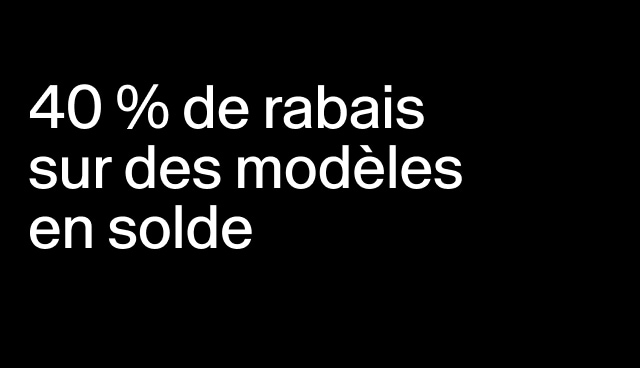 40 % de rabais sur des modèles en solde Rabais accordé à la caisse.