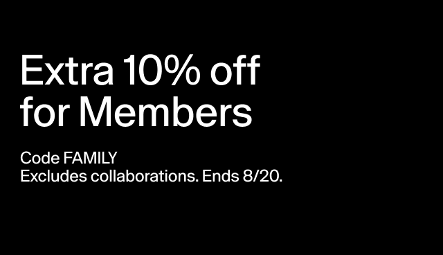 Extra 10% off for Members Code FAMILY Excludes collaborations. Ends 8/20.