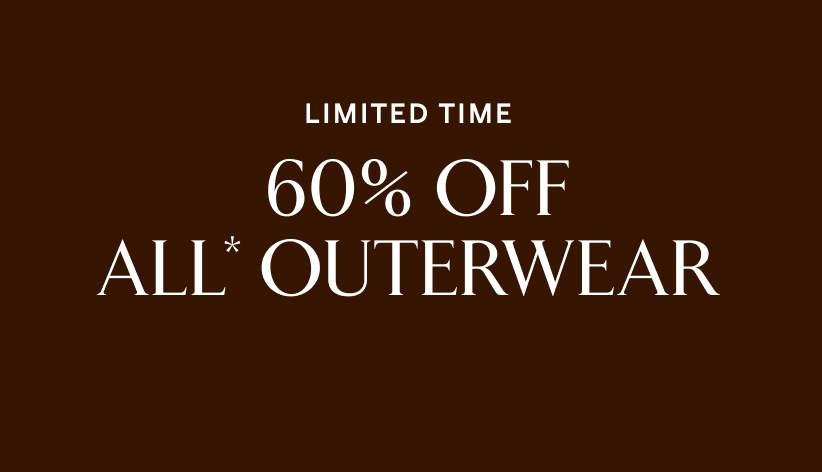Limited time. 60% off all* outerwear.