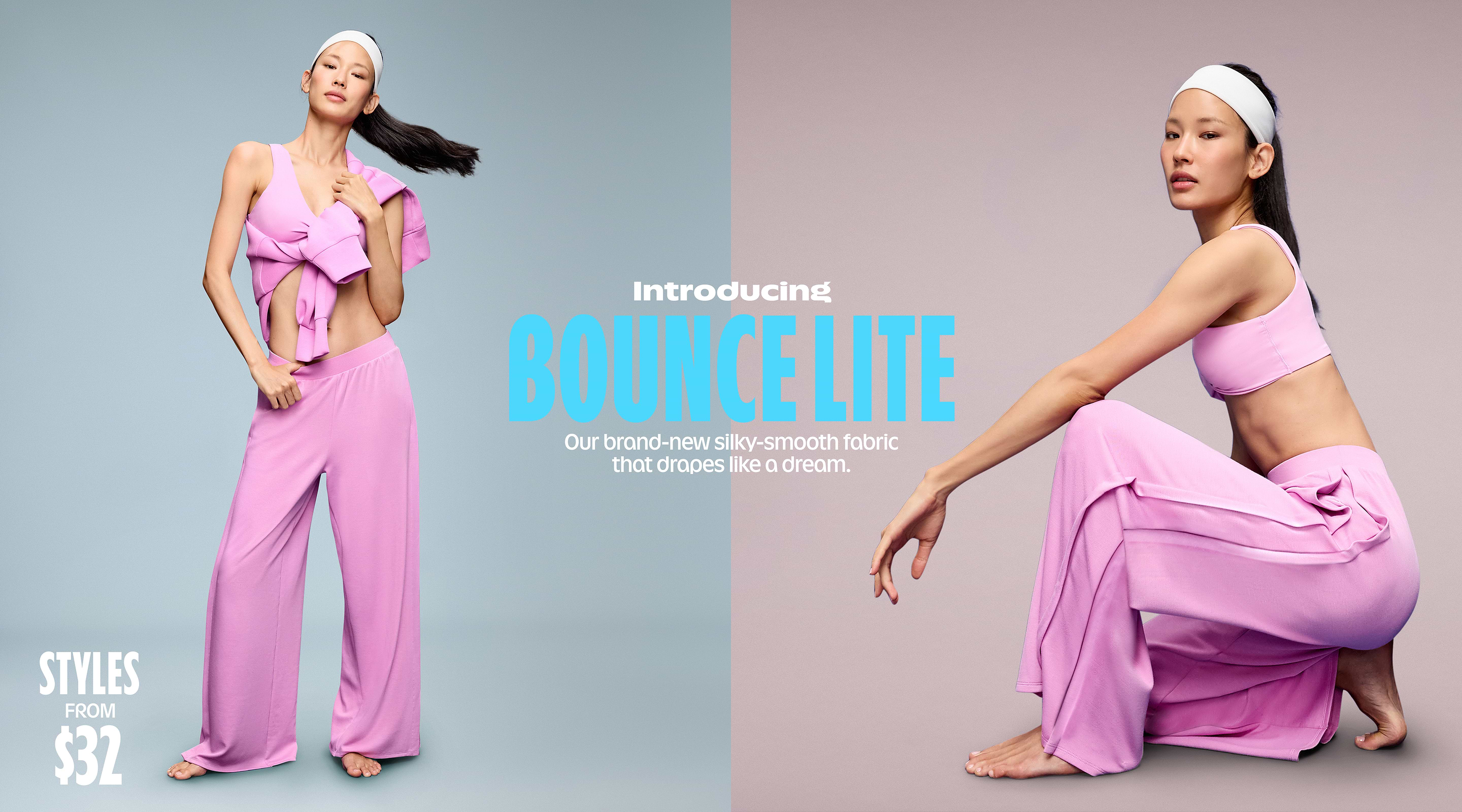 Introducing Bounce Lite. Our brand-new silky-smooth fabric that drapes like a dream. Styles from $32.