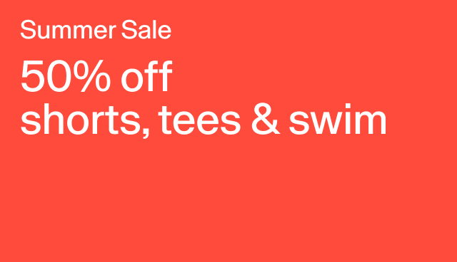 Summer Sale 50% off shorts, tees, & swim Select styles.