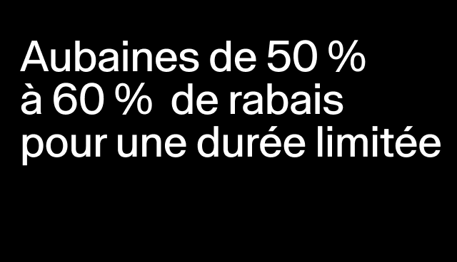 Aubaines de 50 % à 60 %  de rabais pour une durée limitée Certains modèles. 