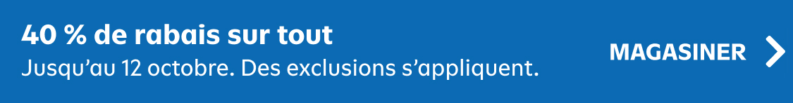 40 % de rabais sur tout. jusqu'au 12 octobre. des exclusions s'appliquent. magasiner
