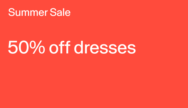 Summer Sale 50% off dresses Select styles.