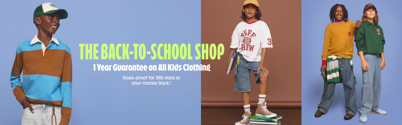 The back-to-school shop. 1 year guarantee on all kids clothing. Oops-proof for 365 days or your money back. Exclusions apply.