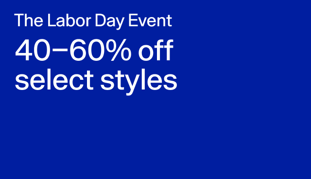 The Labor Day Event 40-60% off select styles Applied at checkout.