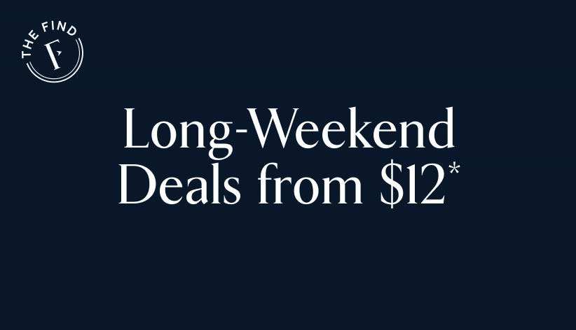 The find. Long-weekend deals from $12*.