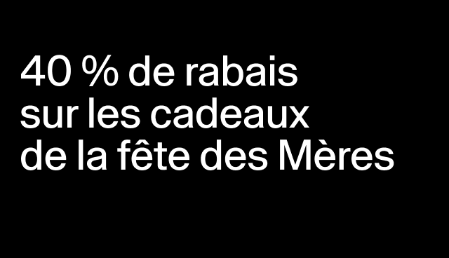 40 % de rabais sur les cadeaux de la fête des Mères Certains modèles. 