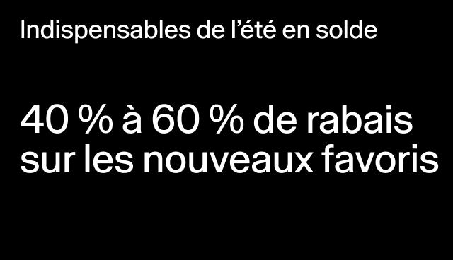 Indispensables de l’été en solde 40 % à 60 % de rabais sur les nouveaux favoris Certains modèles.