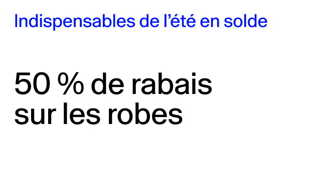 Indispensables de l’été en solde 50 % de rabais sur les robes Certains modèles.