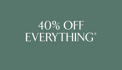 40% off everything*.