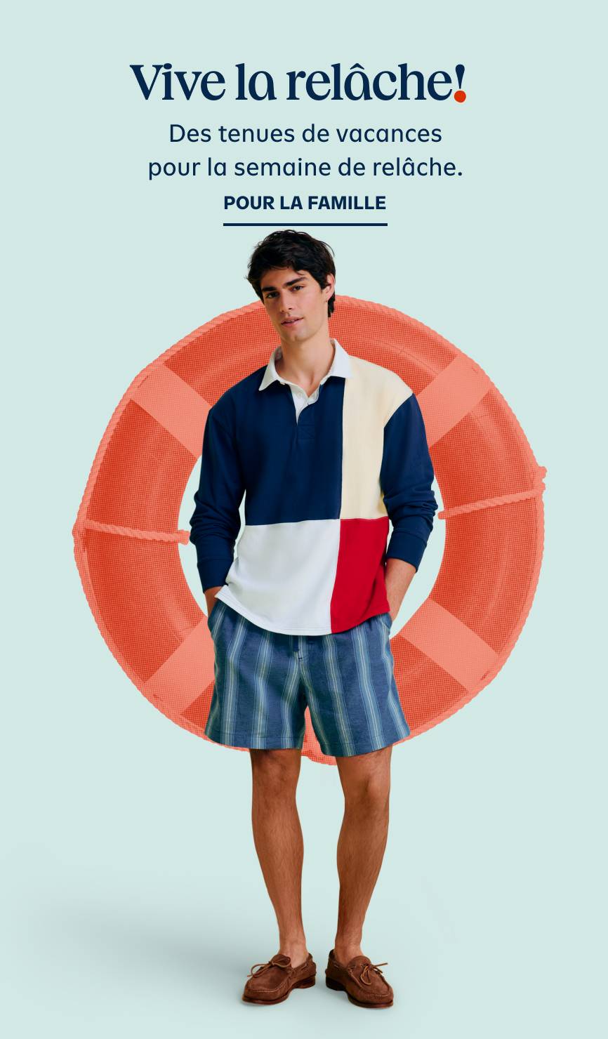  C'est parti ! Des tenues de vacances pour tous les vacanciers du printemps. Faites vos achats pour toute la famille.