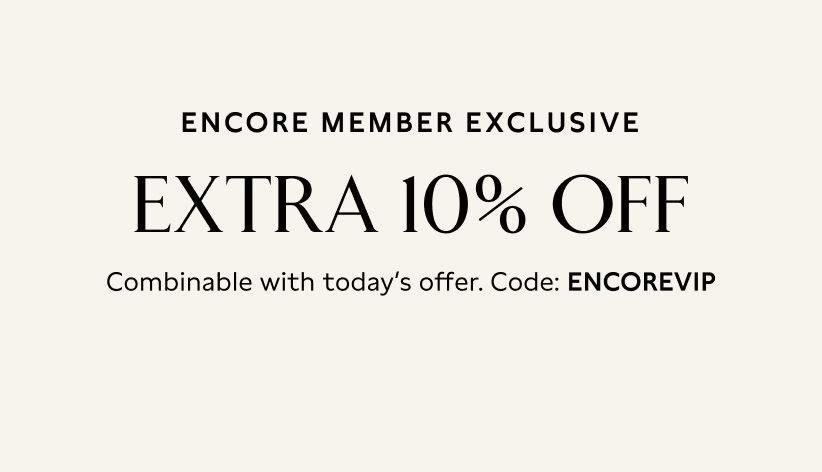 Encore member exclusive. Extra 10% off combinable with today's offer. Code: ENCOREVIP.