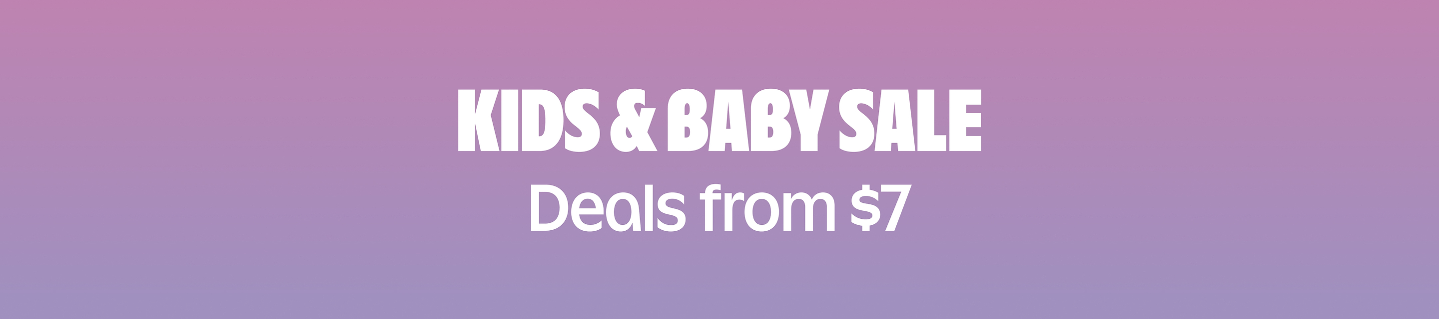 Kids & Baby Sale. Deals from $7.