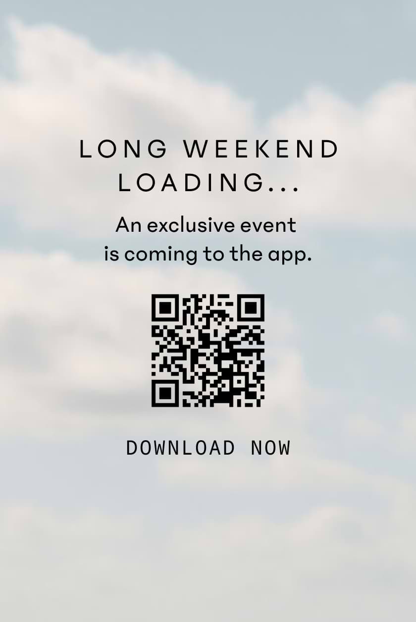 LONG WEEKEND LOADING… An exclusive event is coming to the app. Download Now.
