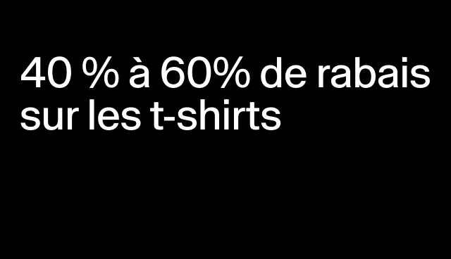 40 % à 60% de rabais sur les t-shirts Certains modèles. 