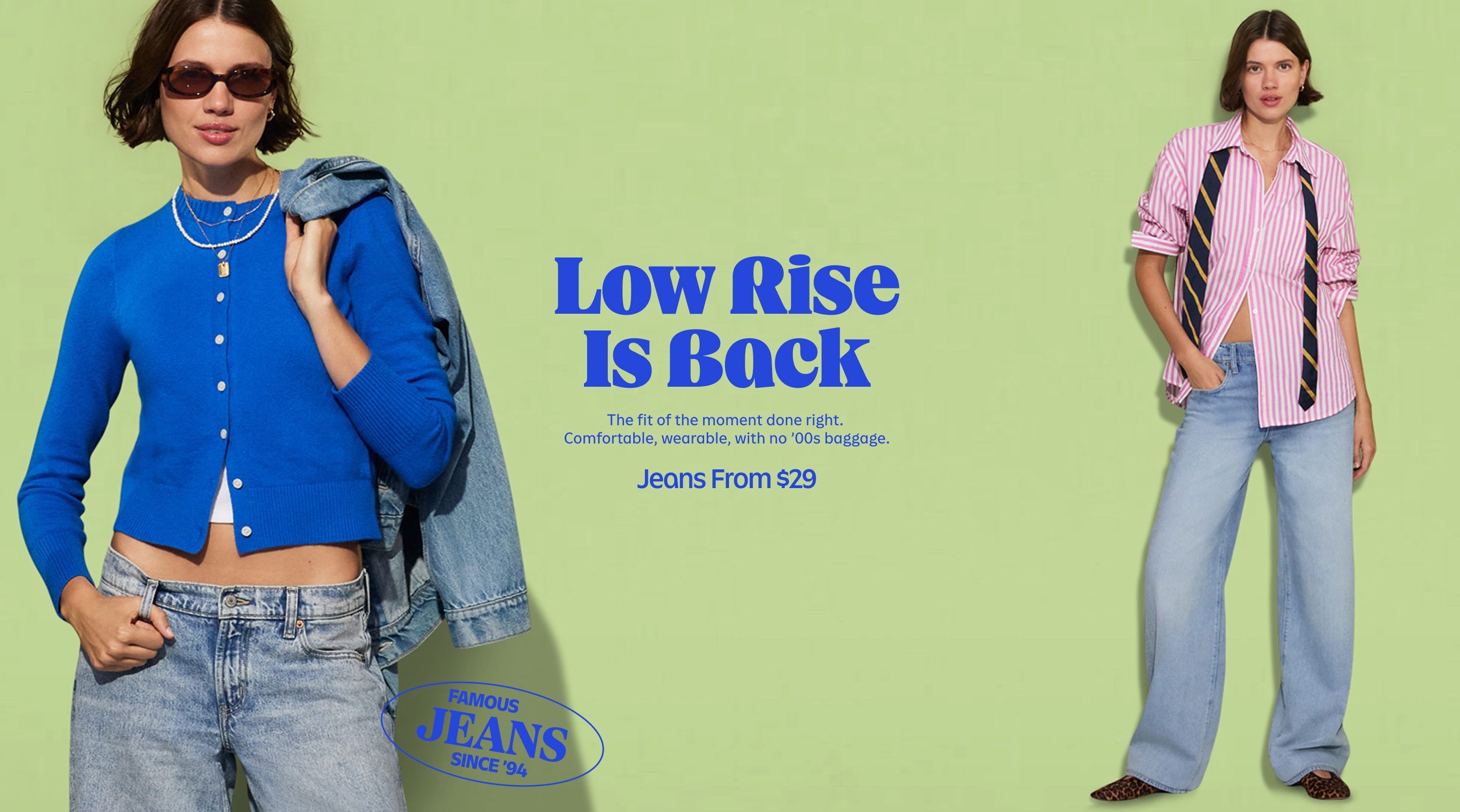 Low rise is back. The fit of the moment done right, comfortable, wearable, with no '00s baggage