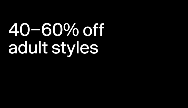 40-60% off adult styles Select styles. 