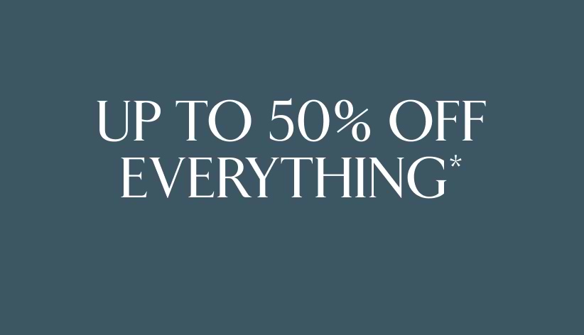 up to 50% off everything*.
