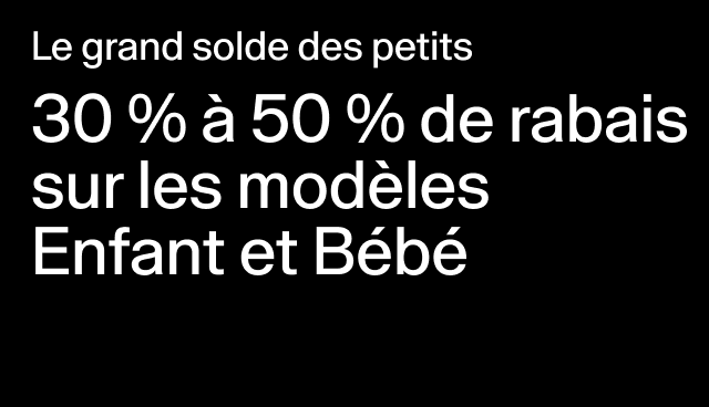 Le grand solde des petits 30 % à 50 % de rabais sur les modèles Enfant et Bébé Des exclusions s’appliquent. 