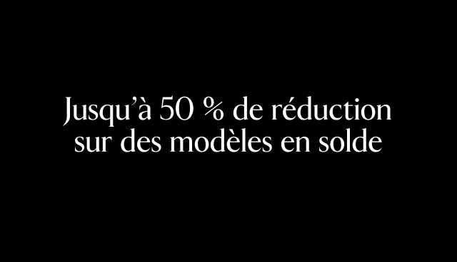 Jusqu'à 50 % de réduction sur les modèles en solde.