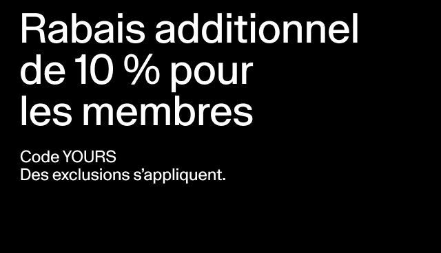 Rabais additionnel de 10 % pour les membres Code YOURS Des exclusions s’appliquent. Appliquer le code 