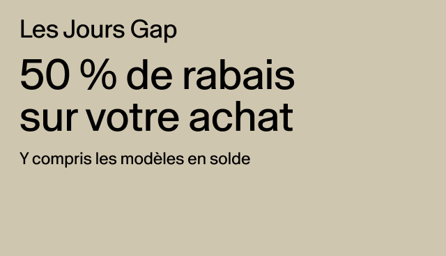 Les Jours Gap 50 % de rabais sur votre achat Y compris les modèles en solde Rabais accordé à la caisse. Des exclusions s’appliquent. 