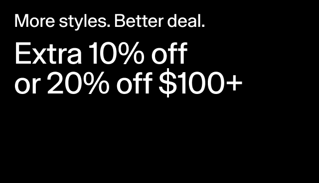 More styles. Better deal. Extra 10% off or 20% off $100+ Applied at checkout. Excludes sale. 