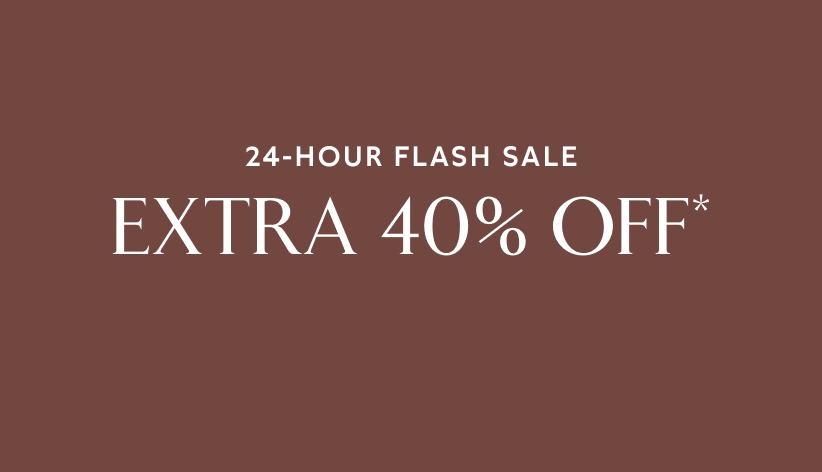 24-hour flash sale. Extra 40% off*.