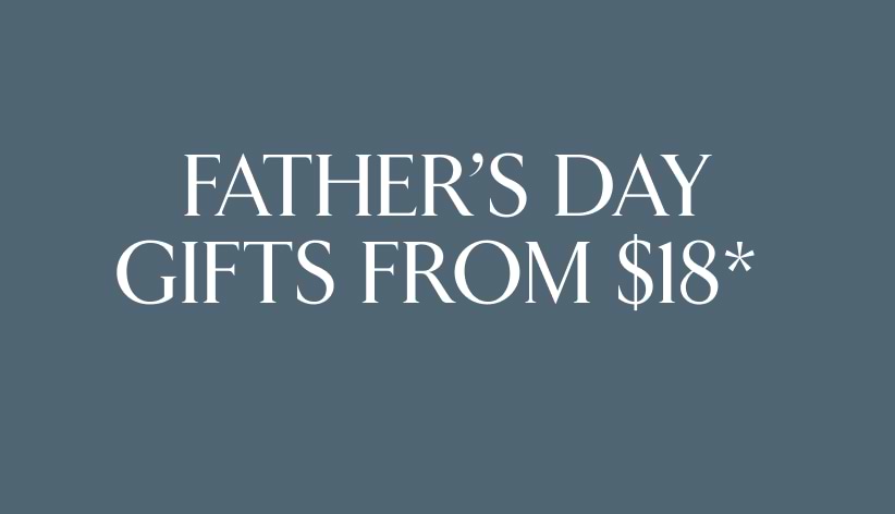 Father's Day Gifts from $18*